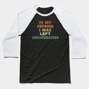 funny in my defense i was left unsupervised cool sayings quote Baseball T-Shirt